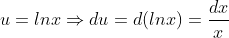 u=lnx\Rightarrow du=d(lnx)=\frac{dx}{x}